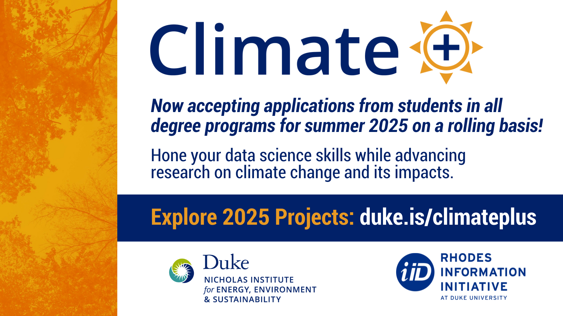 Tree branches against sky taken from below. Text: "Climate+ Now accepting applications from students in all degree programs for summer 2025 on a rolling basis! Hone your data science skills while advancing research on climate change and its impacts. Explore 2025 Projects: duke.is/climateplus." Logos included for the Nicholas Institute for Energy, Environment & Sustainability and the Rhodes Information Initiative.