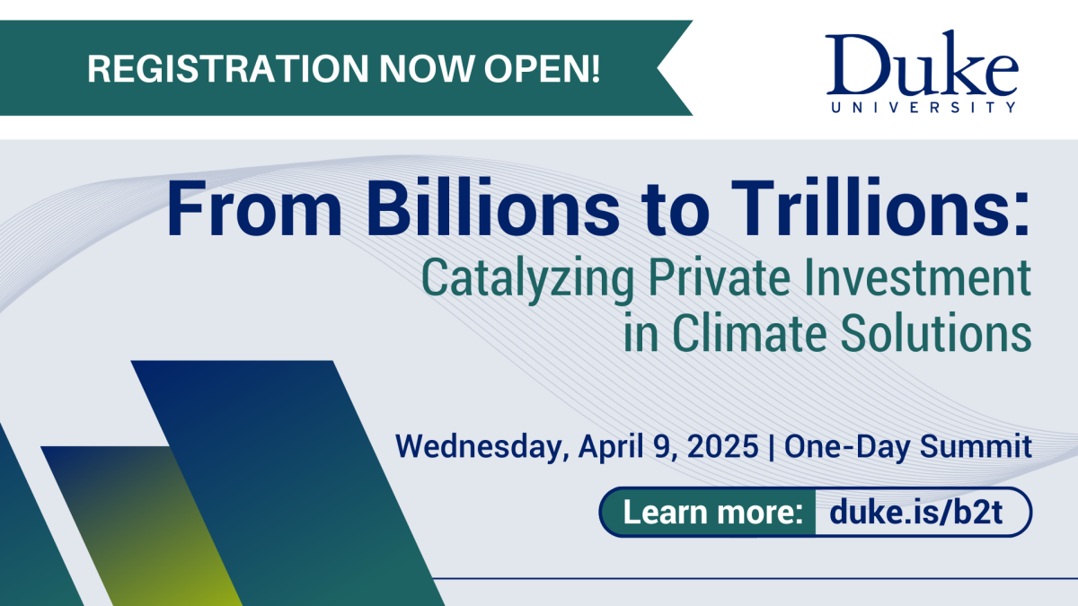 Ombre graphic elements going from blue to green. Text: "Registration now open! From Billions to Trillions: Catalyzing Private Investment in Climate Solutions. Wednesday, April 9, 2025 | One-Day Summit. Learn more: duke.is/b2t." Logo for Duke University.