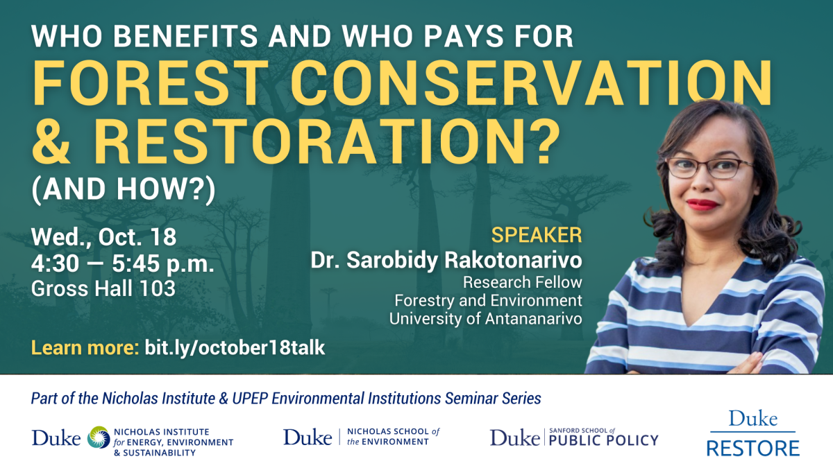 Faded trees in background in Madagascar and bright photo of woman (Dr. Sarobidy Rakotonarivo) in foreground. Text: "Who Benefits and Who Pays for Forest Conservation & Restoration? (And How?). Wed., Oct. 18, 4:30 - 5:45 p.m., Gross Hall 103. Speaker: Dr. Sarobidy Rakotonarivo, Research Fellow, Department of Forestry and Environment, University of Antananarivo. Learn more: bit.ly/october18talk. Part of the Nicholas Institute & UPEP Environmental Institutions Seminar Series." Logos of sponsors on bottom.