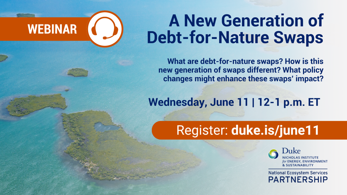 Islands of Belize pictured on event flyer. Text: "Webinar. A New Generation of Debt-for-Nature Swaps. What are debt-for-nature swaps? How is this new generation of swaps different? What policy changes might enhance these swaps' impact? Wednesday, June 11 | 12-1 p.m. ET. Register: duke.is/june11" Logo included for Duke Nicholas Institute for Energy, Environment & Sustainability National Ecosystem Services Partnership. 