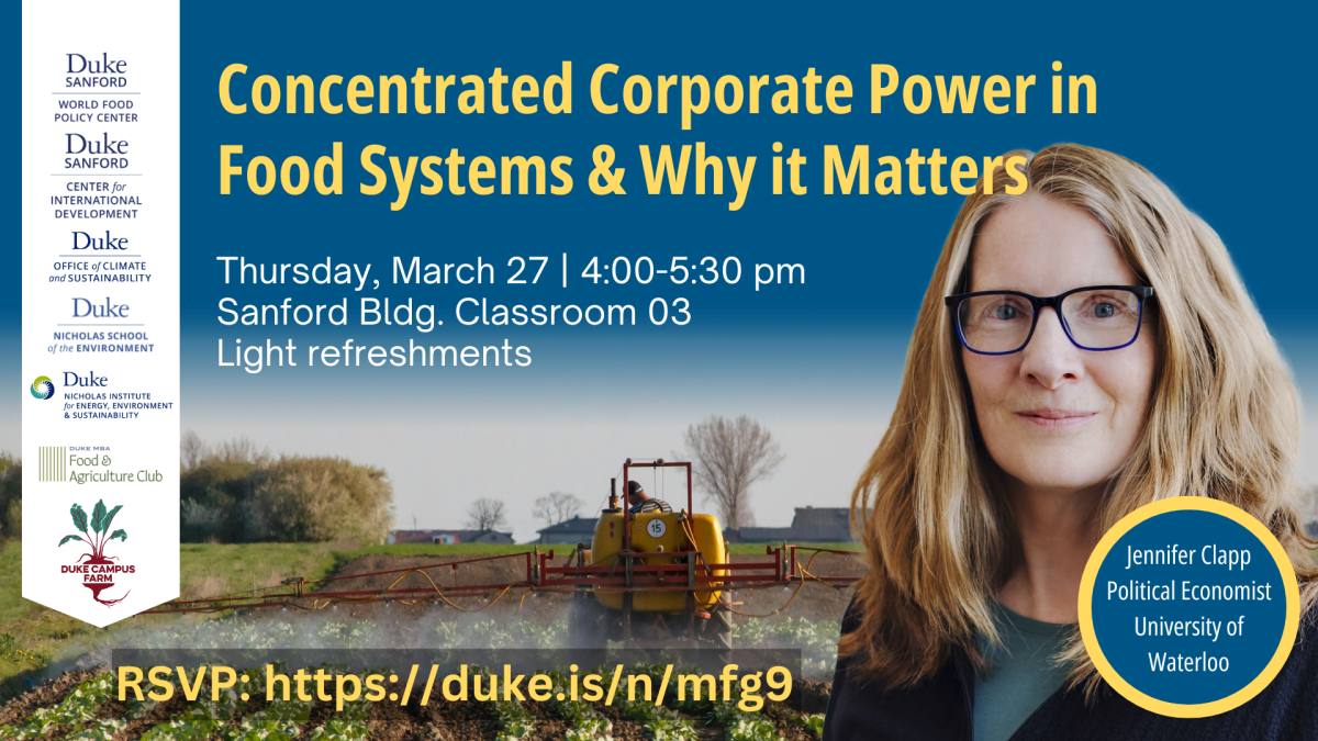 An event flyer featuring a vehicle working fields of produce with a foreground profile image of event speaker Jennifer Clapp. Text: "Concentrated Corporate Power in Food Systems & Why it Matters. Thursday, March 27 | 4:00-5:30 pm. Sanford Bldg. Classroom 03. Light refreshments. RSVP: https://duke.is/n/mfg9. Jennifer Clapp, Political Economist, University of Waterloo." Seven event sponsor logos included.